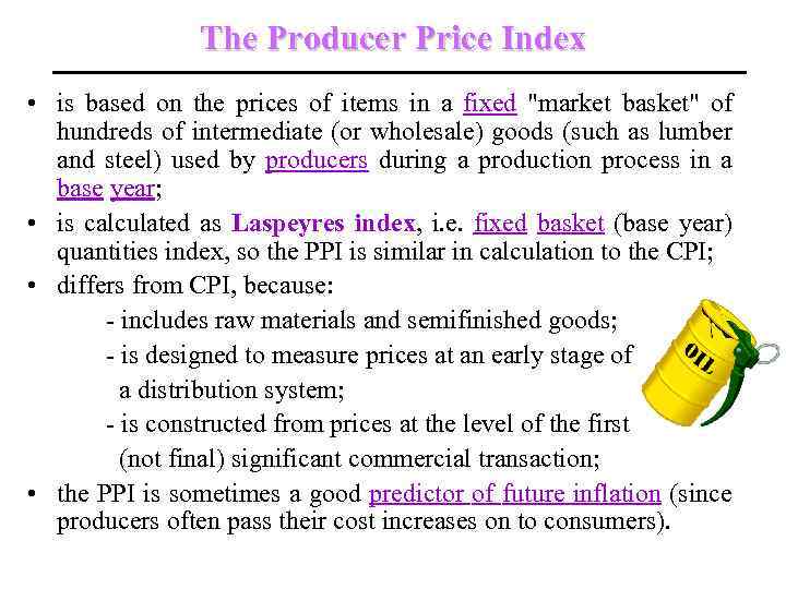 The Producer Price Index • is based on the prices of items in a