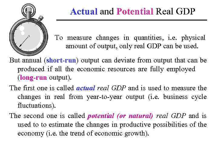 Actual and Potential Real GDP To measure changes in quantities, i. e. physical amount