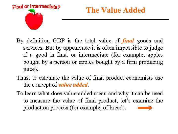 The Value Added By definition GDP is the total value of final goods and