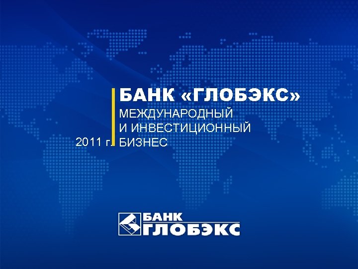 БАНК «ГЛОБЭКС» МЕЖДУНАРОДНЫЙ И ИНВЕСТИЦИОННЫЙ 2011 г. БИЗНЕС 