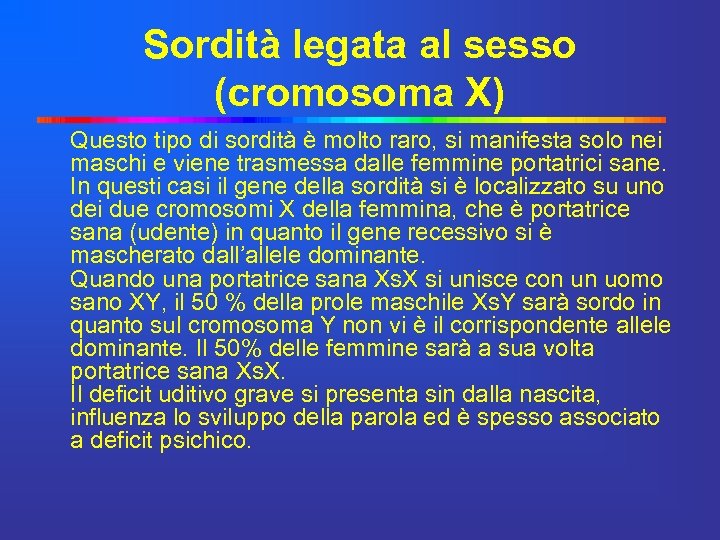 Sordità legata al sesso (cromosoma X) Questo tipo di sordità è molto raro, si