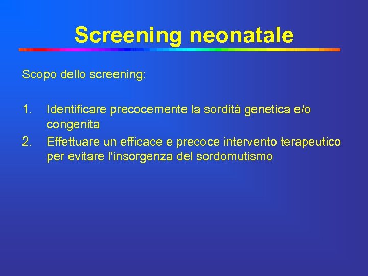 Screening neonatale Scopo dello screening: 1. 2. Identificare precocemente la sordità genetica e/o congenita
