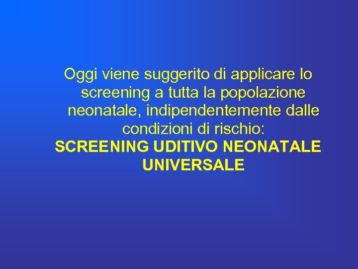 Oggi viene suggerito di applicare lo screening a tutta la popolazione neonatale, indipendentemente dalle