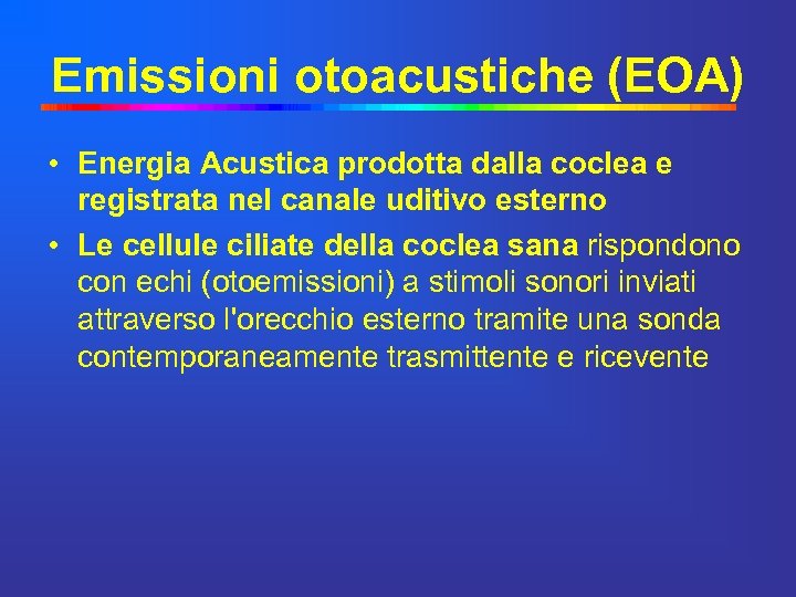 Emissioni otoacustiche (EOA) • Energia Acustica prodotta dalla coclea e registrata nel canale uditivo