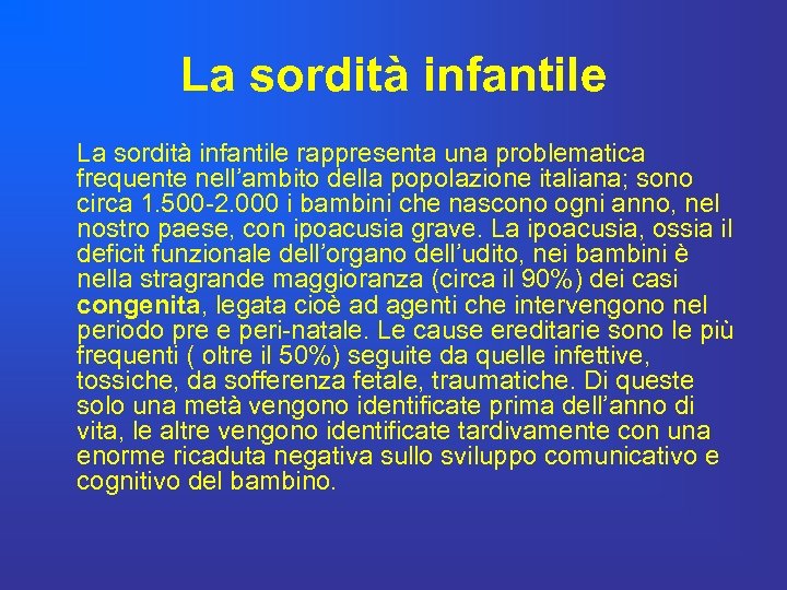 La sordità infantile rappresenta una problematica frequente nell’ambito della popolazione italiana; sono circa 1.