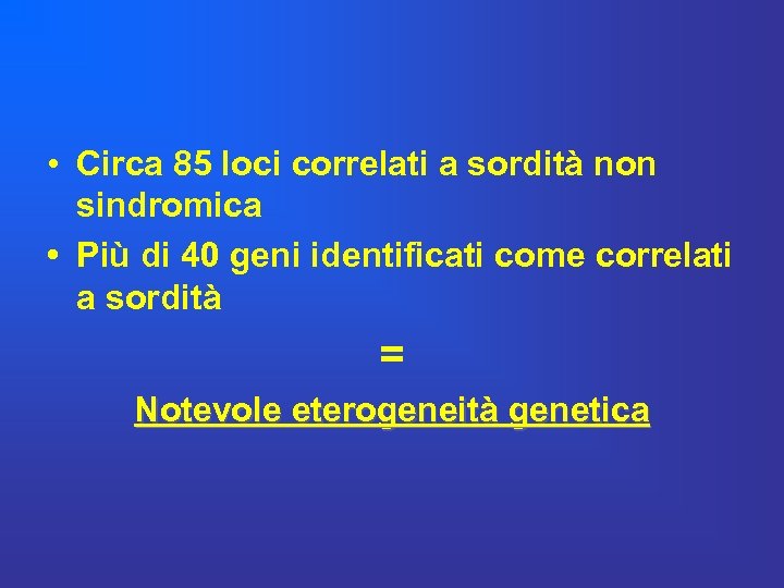  • Circa 85 loci correlati a sordità non sindromica • Più di 40