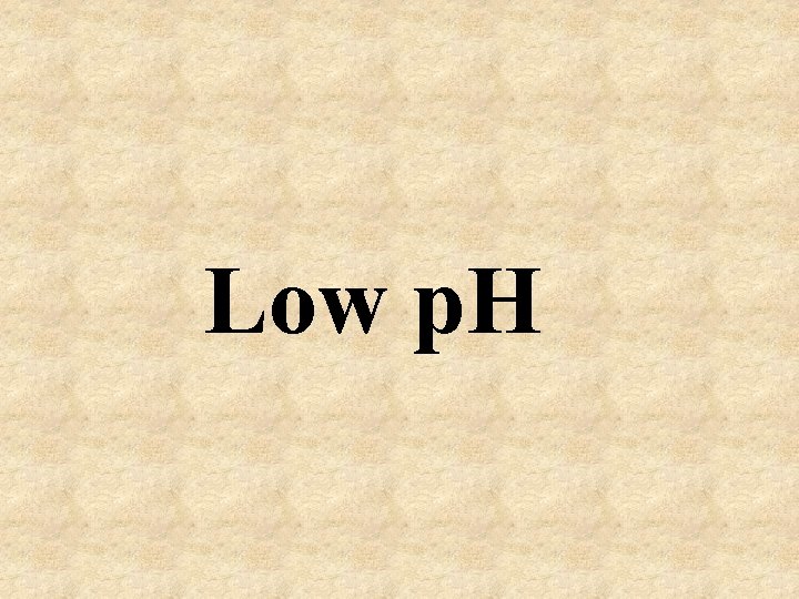 Low p. H 