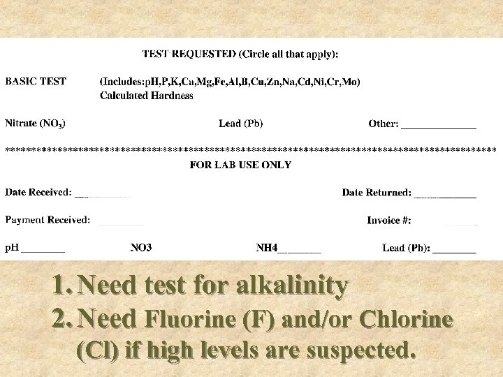 1. Need test for alkalinity 2. Need Fluorine (F) and/or Chlorine (Cl) if high