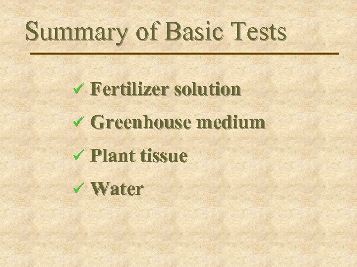 Summary of Basic Tests ü Fertilizer solution ü Greenhouse medium ü Plant tissue ü