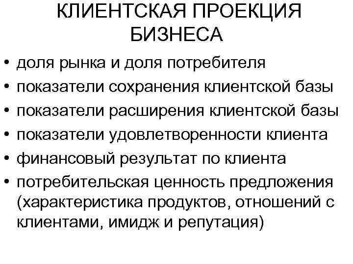 КЛИЕНТСКАЯ ПРОЕКЦИЯ БИЗНЕСА • • • доля рынка и доля потребителя показатели сохранения клиентской