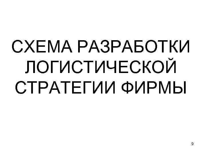 СХЕМА РАЗРАБОТКИ ЛОГИСТИЧЕСКОЙ СТРАТЕГИИ ФИРМЫ 9 