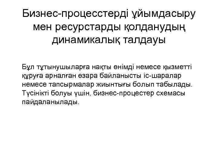 Бизнес-процесстерді ұйымдасыру мен ресурстарды қолданудың динамикалық талдауы Бұл тұтынушыларға нақты өнімді немесе қызметті құруға