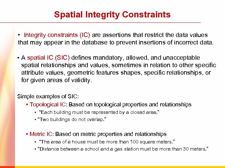 Spatial Integrity Constraints • Integrity constraints (IC) are assertions that restrict the data values