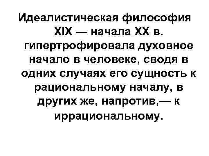 Идеалистическая философия XIX — начала XX в. гипертрофировала духовное начало в человеке, сводя в