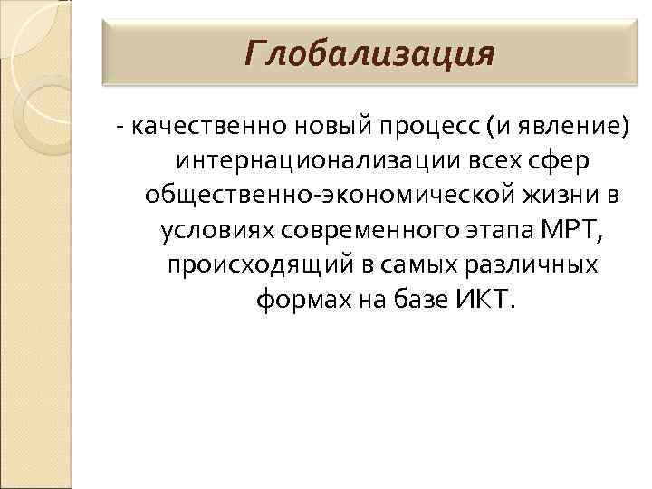 Глобализация - качественно новый процесс (и явление) интернационализации всех сфер общественно-экономической жизни в условиях