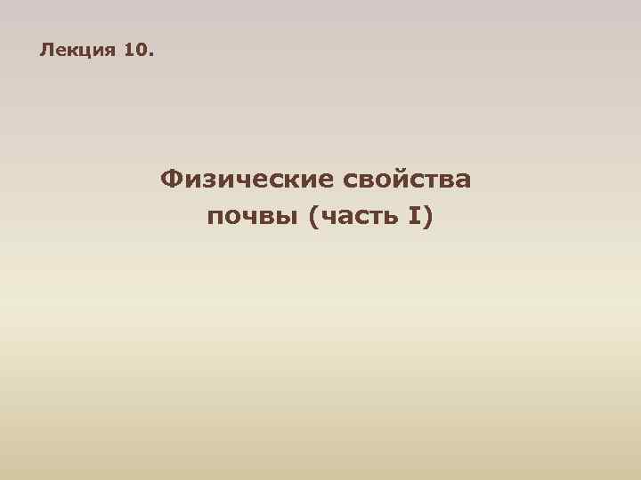 Лекция 10. Физические свойства почвы (часть I) 