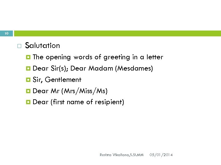 10 Salutation The opening words of greeting in a letter Dear Sir(s); Dear Madam