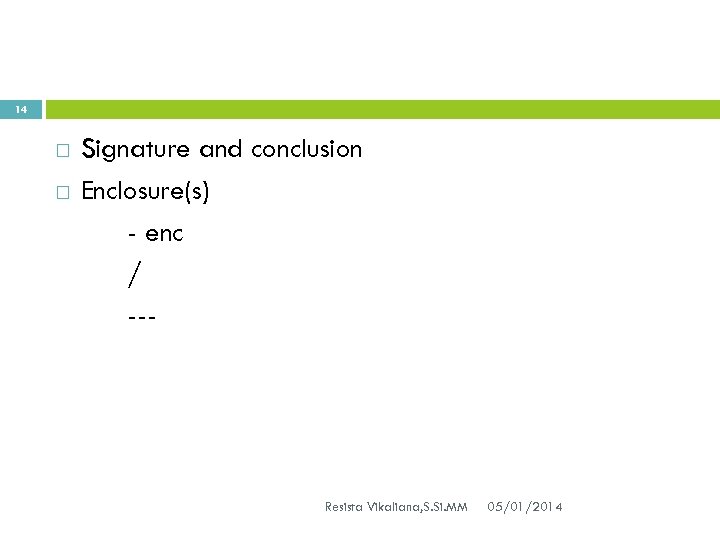 14 Signature and conclusion Enclosure(s) - enc / --- Resista Vikaliana, S. Si. MM