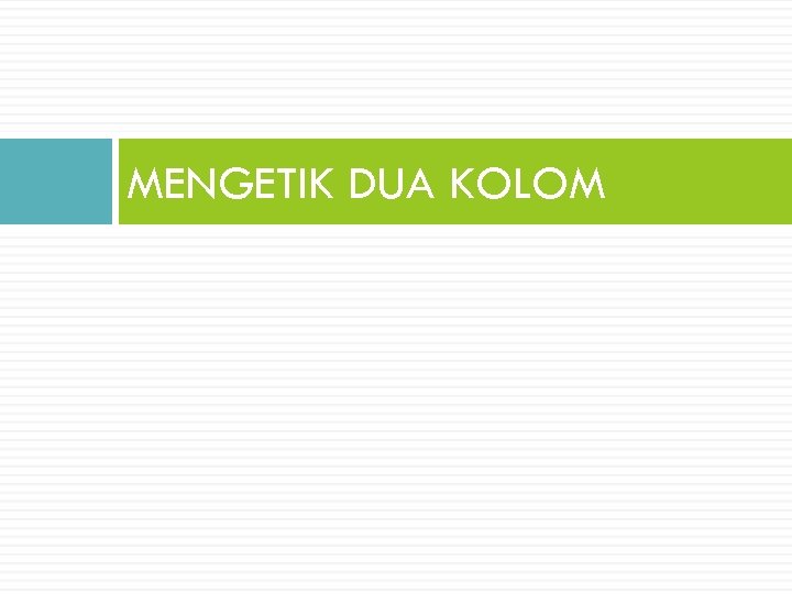 MENGETIK DUA KOLOM 