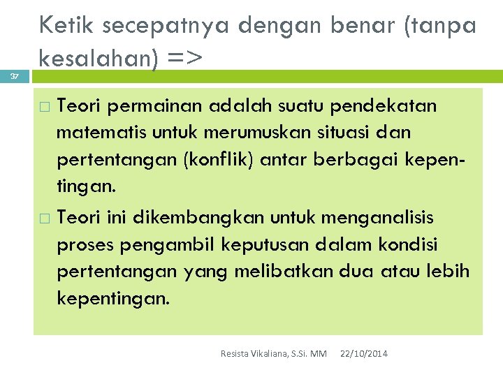 37 Ketik secepatnya dengan benar (tanpa kesalahan) => Teori permainan adalah suatu pendekatan matematis