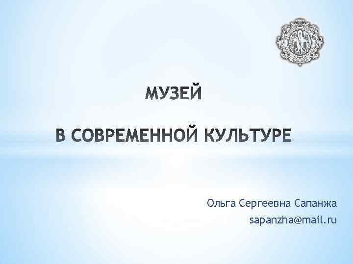 Ольга Сергеевна Сапанжа sapanzha@mail. ru 