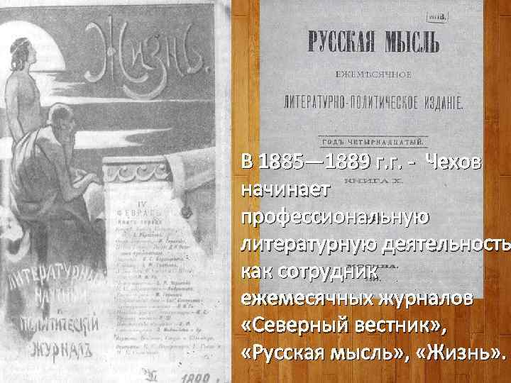 В 1885— 1889 г. г. - Чехов начинает профессиональную литературную деятельность как сотрудник ежемесячных