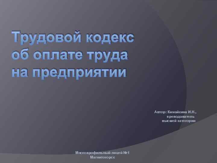 Трудовой кодекс об оплате труда на предприятии Автор: Кимайкина И. Н. , преподаватель высшей