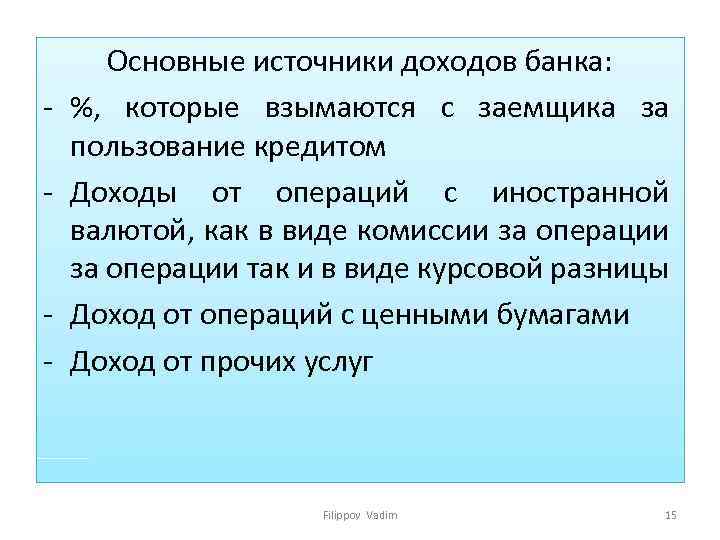 - - Основные источники доходов банка: %, которые взымаются с заемщика за пользование кредитом