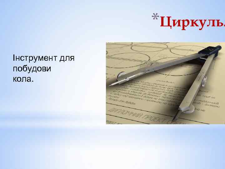 *Циркуль. Інструмент для побудови кола. 