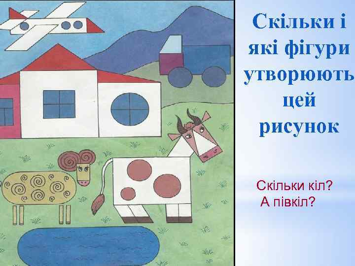 Скільки і які фігури утворюють цей рисунок Скільки кіл? А півкіл? 