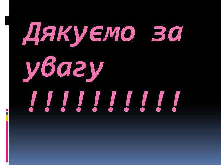 Дякуємо за увагу !!!!! 