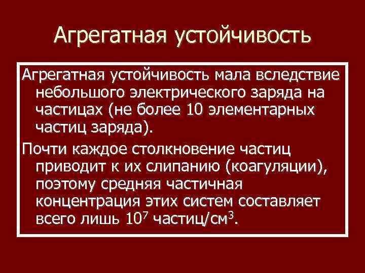 Агрегатная устойчивость мала вследствие небольшого электрического заряда на частицах (не более 10 элементарных частиц