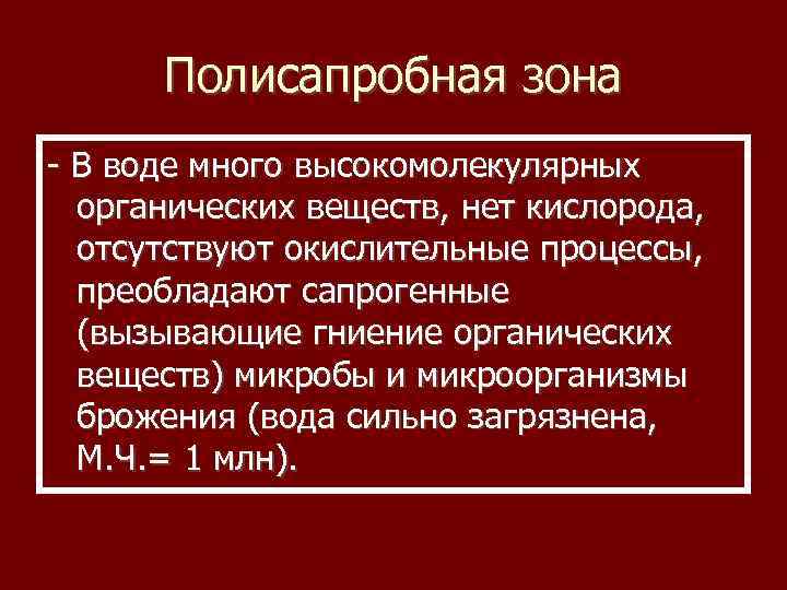 Полисапробная зона - В воде много высокомолекулярных органических веществ, нет кислорода, отсутствуют окислительные процессы,