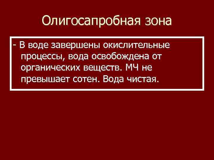 Олигосапробная зона - В воде завершены окислительные процессы, вода освобождена от органических веществ. МЧ