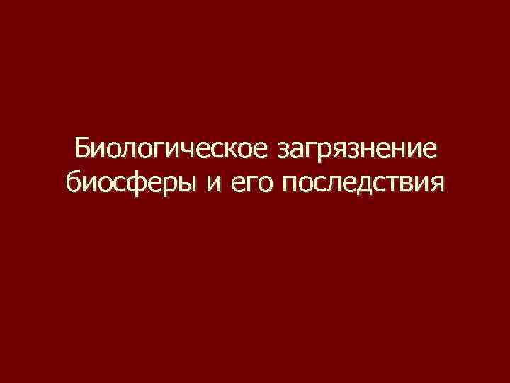 Биологическое загрязнение биосферы и его последствия 