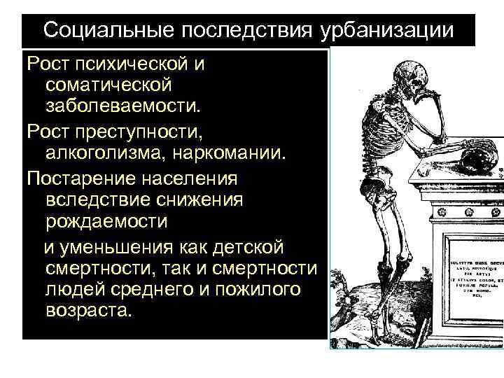 Социальные последствия урбанизации Рост психической и соматической заболеваемости. Рост преступности, алкоголизма, наркомании. Постарение населения