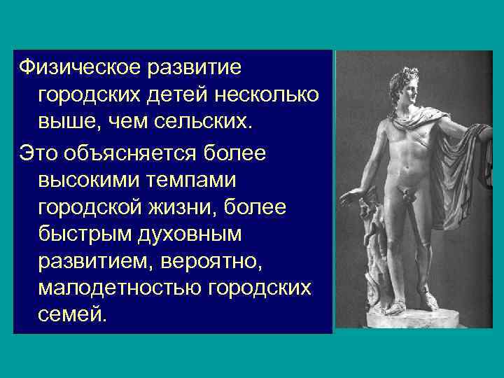 Физическое развитие городских детей несколько выше, чем сельских. Это объясняется более высокими темпами городской