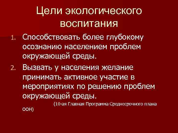 Цели экологического воспитания Способствовать более глубокому осознанию населением проблем окружающей среды. 2. Вызвать у