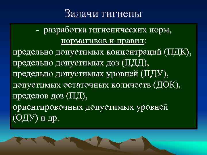 Задачи гигиены - разработка гигиенических норм, нормативов и правил: предельно допустимых концентраций (ПДК), предельно