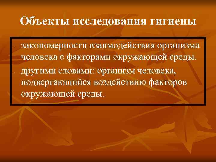 Объекты исследования гигиены - - закономерности взаимодействия организма человека с факторами окружающей среды. другими