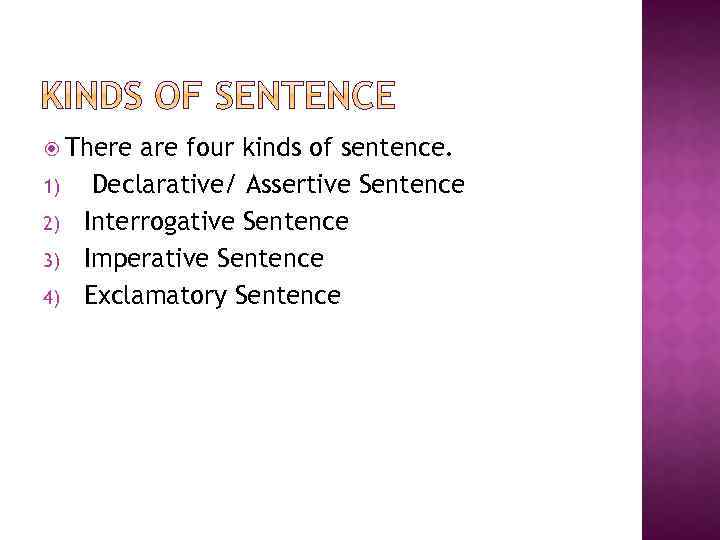  There 1) 2) 3) 4) are four kinds of sentence. Declarative/ Assertive Sentence