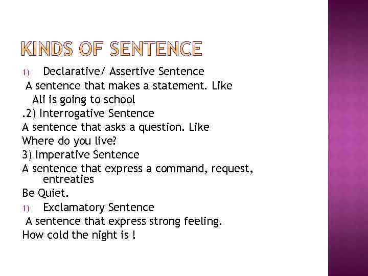 Declarative/ Assertive Sentence A sentence that makes a statement. Like Ali is going to