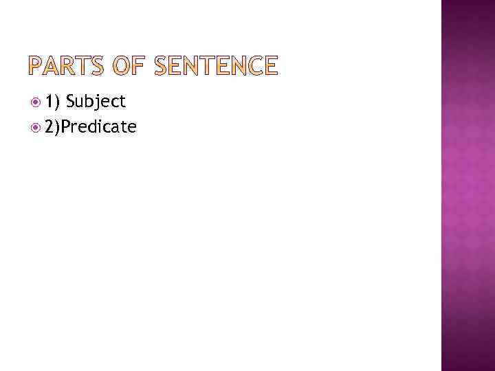  1) Subject 2)Predicate 