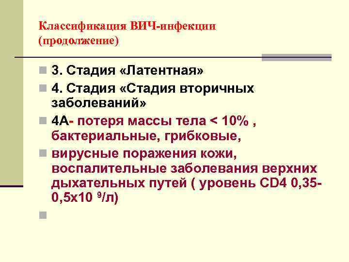 Классификация ВИЧ-инфекции (продолжение) n 3. Стадия «Латентная» n 4. Стадия «Стадия вторичных заболеваний» n