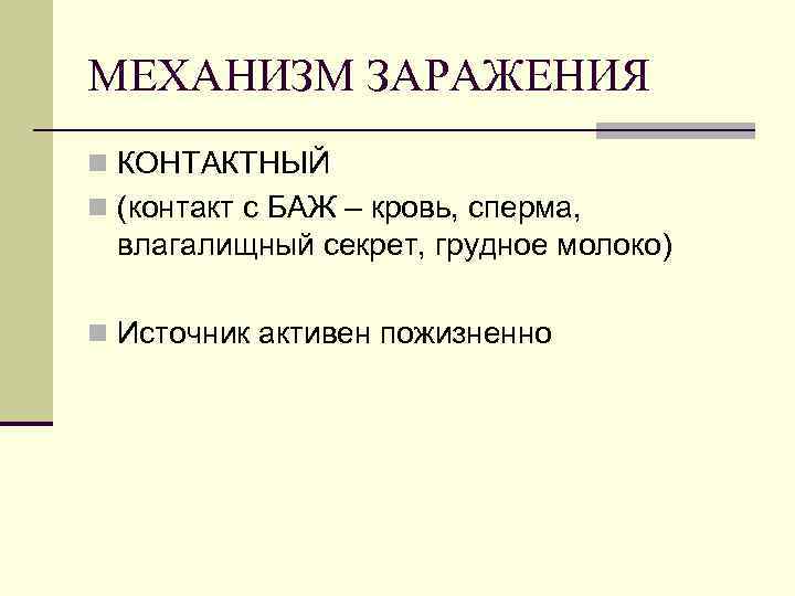 МЕХАНИЗМ ЗАРАЖЕНИЯ n КОНТАКТНЫЙ n (контакт с БАЖ – кровь, сперма, влагалищный секрет, грудное