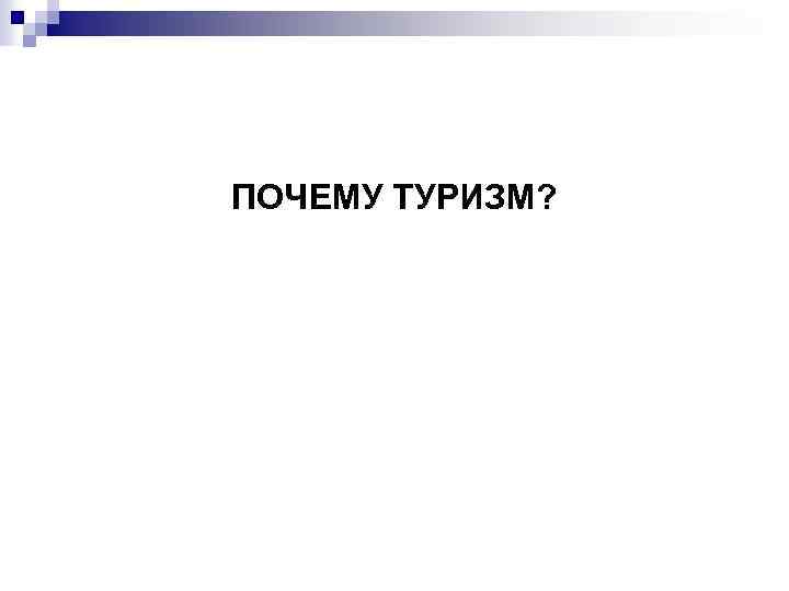 ПОЧЕМУ ТУРИЗМ? 