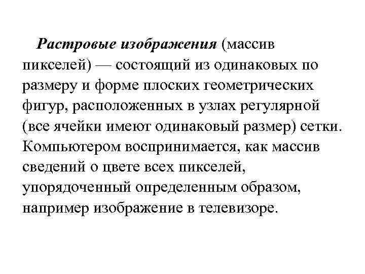 Растровые изображения (массив пикселей) — состоящий из одинаковых по размеру и форме плоских геометрических