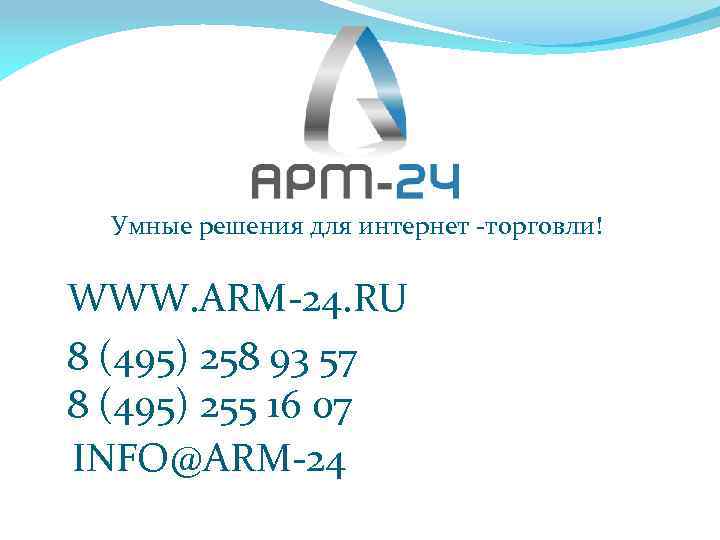 Умные решения для интернет -торговли! WWW. ARM-24. RU 8 (495) 258 93 57 8