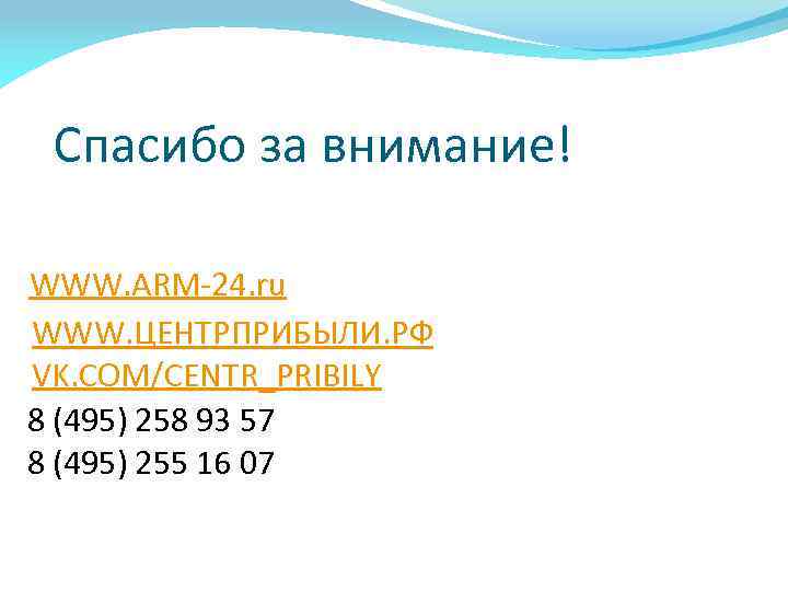 Спасибо за внимание! WWW. ARM-24. ru WWW. ЦЕНТРПРИБЫЛИ. РФ VK. COM/CENTR_PRIBILY 8 (495) 258