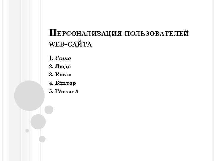 ПЕРСОНАЛИЗАЦИЯ ПОЛЬЗОВАТЕЛЕЙ WEB-САЙТА 1. Саша 2. Люда 3. Костя 4. Виктор 5. Татьяна 